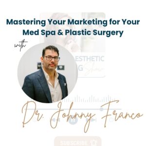Dr Johnny Franco how to market your med spa and plastic surgery